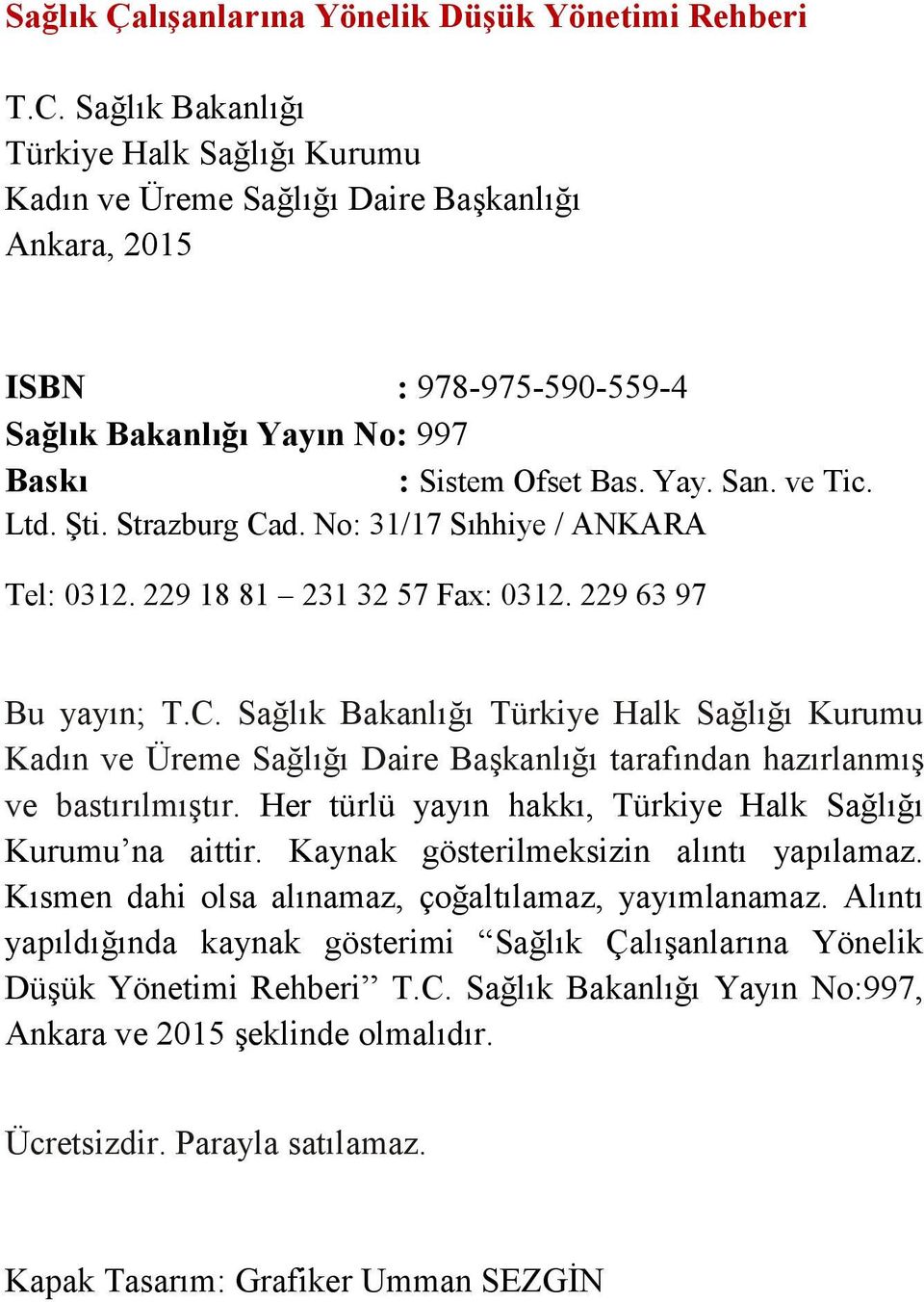 Ltd. Şti. Strazburg Cad. No: 31/17 Sıhhiye / ANKARA Tel: 0312. 229 18 81 231 32 57 Fax: 0312. 229 63 97 Bu yayın; T.C. Sağlık Bakanlığı Türkiye Halk Sağlığı Kurumu Kadın ve Üreme Sağlığı Daire Başkanlığı tarafından hazırlanmış ve bastırılmıştır.