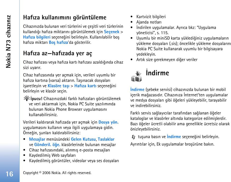 Cihaz hafýzasýnda yer açmak için, verileri uyumlu bir hafýza kartýna (varsa) aktarýn. Taþýnacak dosyalarý iþaretleyin ve Klasöre taþý > Hafýza kartý seçeneðini belirleyin ve klasör seçin. Ýpucu!