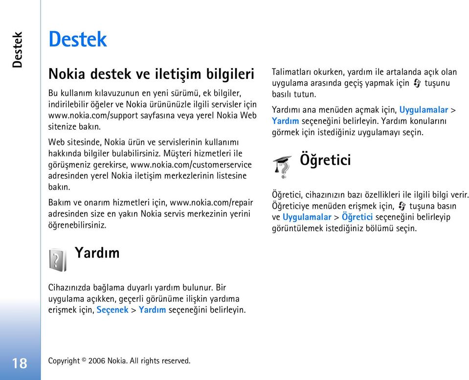 nokia.com/customerservice adresinden yerel Nokia iletiþim merkezlerinin listesine bakýn. Bakým ve onarým hizmetleri için, www.nokia.com/repair adresinden size en yakýn Nokia servis merkezinin yerini öðrenebilirsiniz.