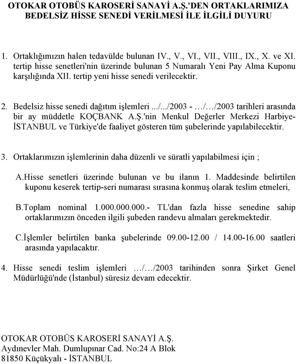 ../2003 - / /2003 tarihleri arasında bir ay müddetle KOÇBANK A.Ş.'nin Menkul Değerler Merkezi Harbiye- İSTANBUL ve Türkiye'de faaliyet gösteren tüm şubelerinde yapılabilecektir. 3.