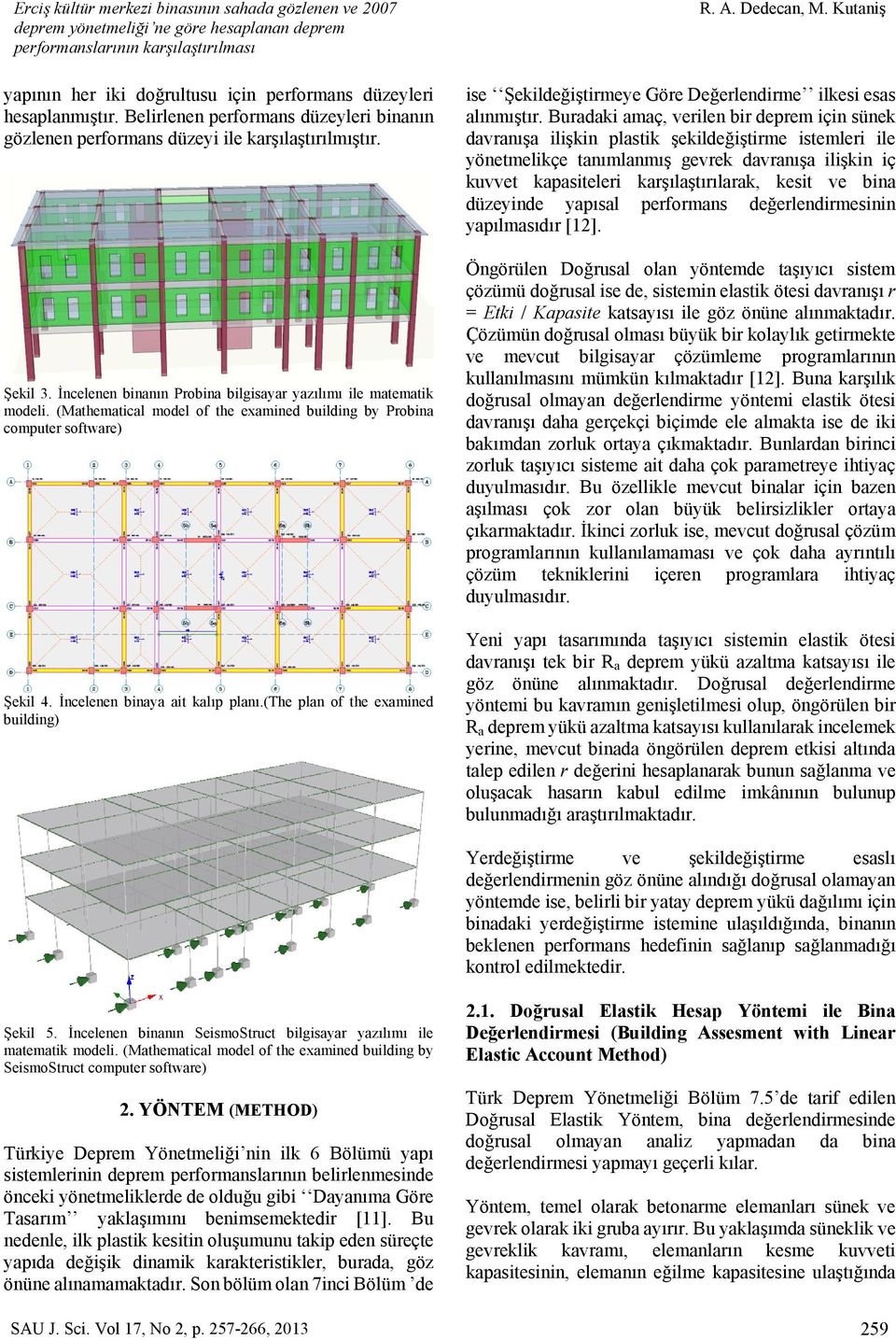 (Mathematical model of the examined building by Probina computer software) Şekil 4. İncelenen binaya ait kalıp planı.