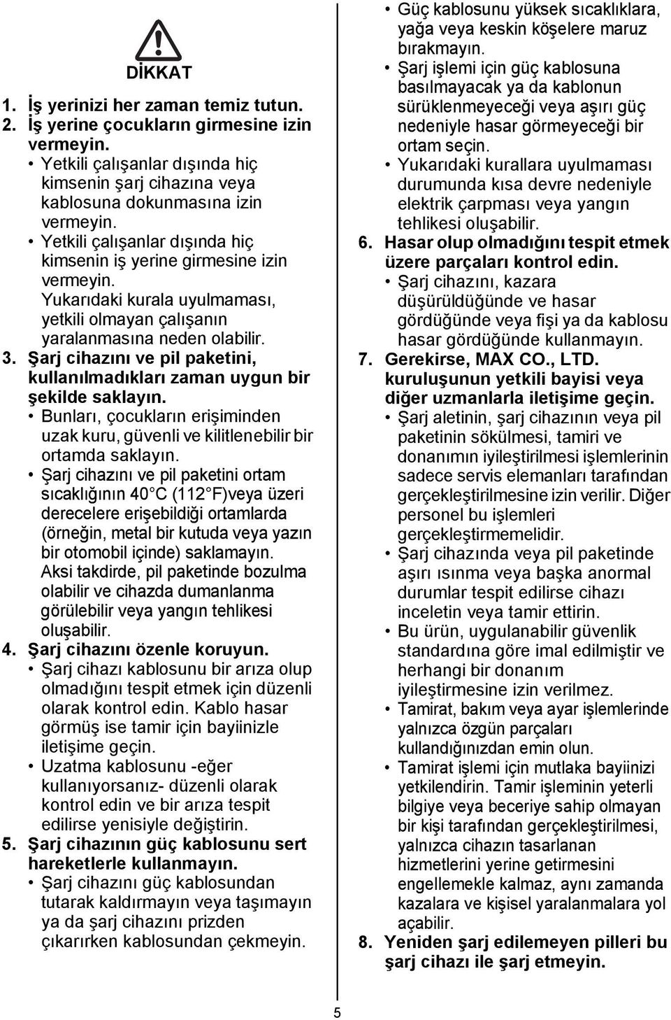 Şarj cihazını ve pil paketini, kullanılmadıkları zaman uygun bir şekilde saklayın. Bunları, çocukların erişiminden uzak kuru, güvenli ve kilitlenebilir bir ortamda saklayın.