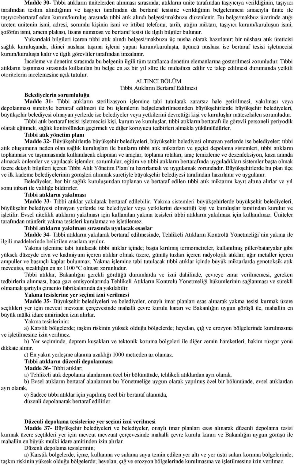 Bu belge/makbuz üzerinde atığı üreten ünitenin ismi, adresi, sorumlu kiģinin ismi ve irtibat telefonu, tarih, atığın miktarı, taģıyıcı kurum/kuruluģun ismi, Ģoförün ismi, aracın plakası, lisans