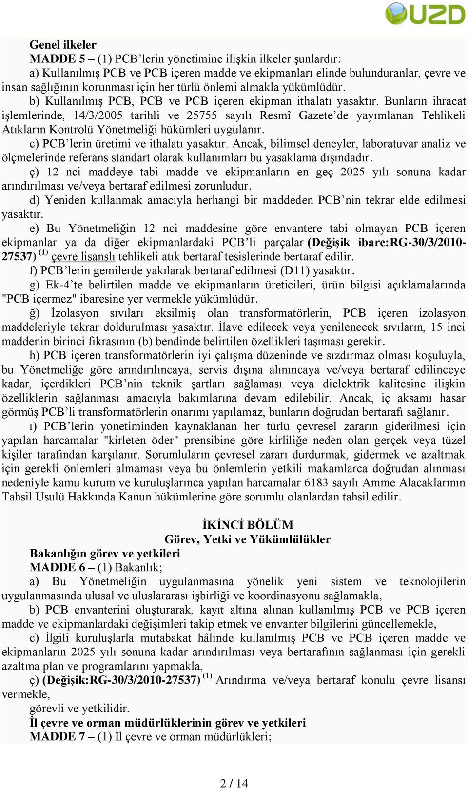 Bunların ihracat işlemlerinde, 14/3/2005 tarihli ve 25755 sayılı Resmî Gazete de yayımlanan Tehlikeli Atıkların Kontrolü Yönetmeliği hükümleri uygulanır. c) PCB lerin üretimi ve ithalatı yasaktır.