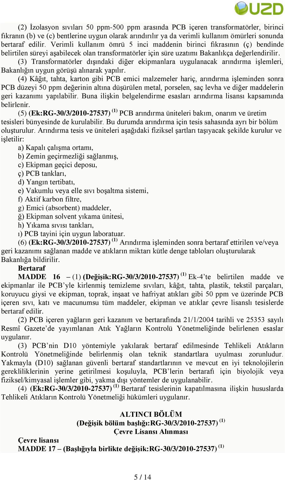 (3) Transformatörler dışındaki diğer ekipmanlara uygulanacak arındırma işlemleri, Bakanlığın uygun görüşü alınarak yapılır.