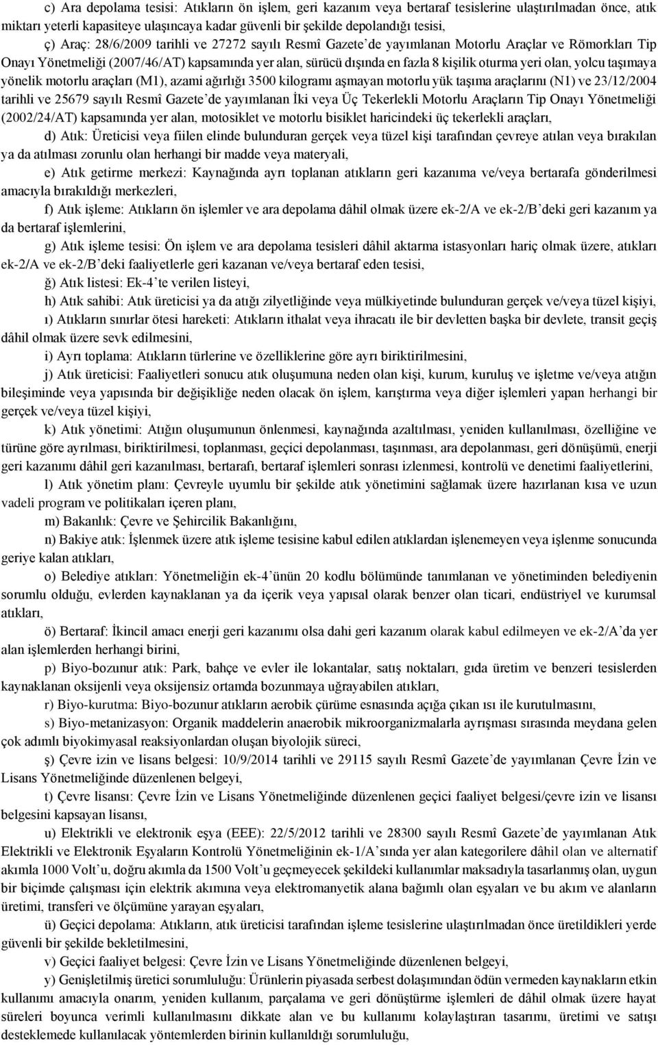 olan, yolcu taşımaya yönelik motorlu araçları (M1), azami ağırlığı 3500 kilogramı aşmayan motorlu yük taşıma araçlarını (N1) ve 23/12/2004 tarihli ve 25679 sayılı Resmî Gazete de yayımlanan İki veya