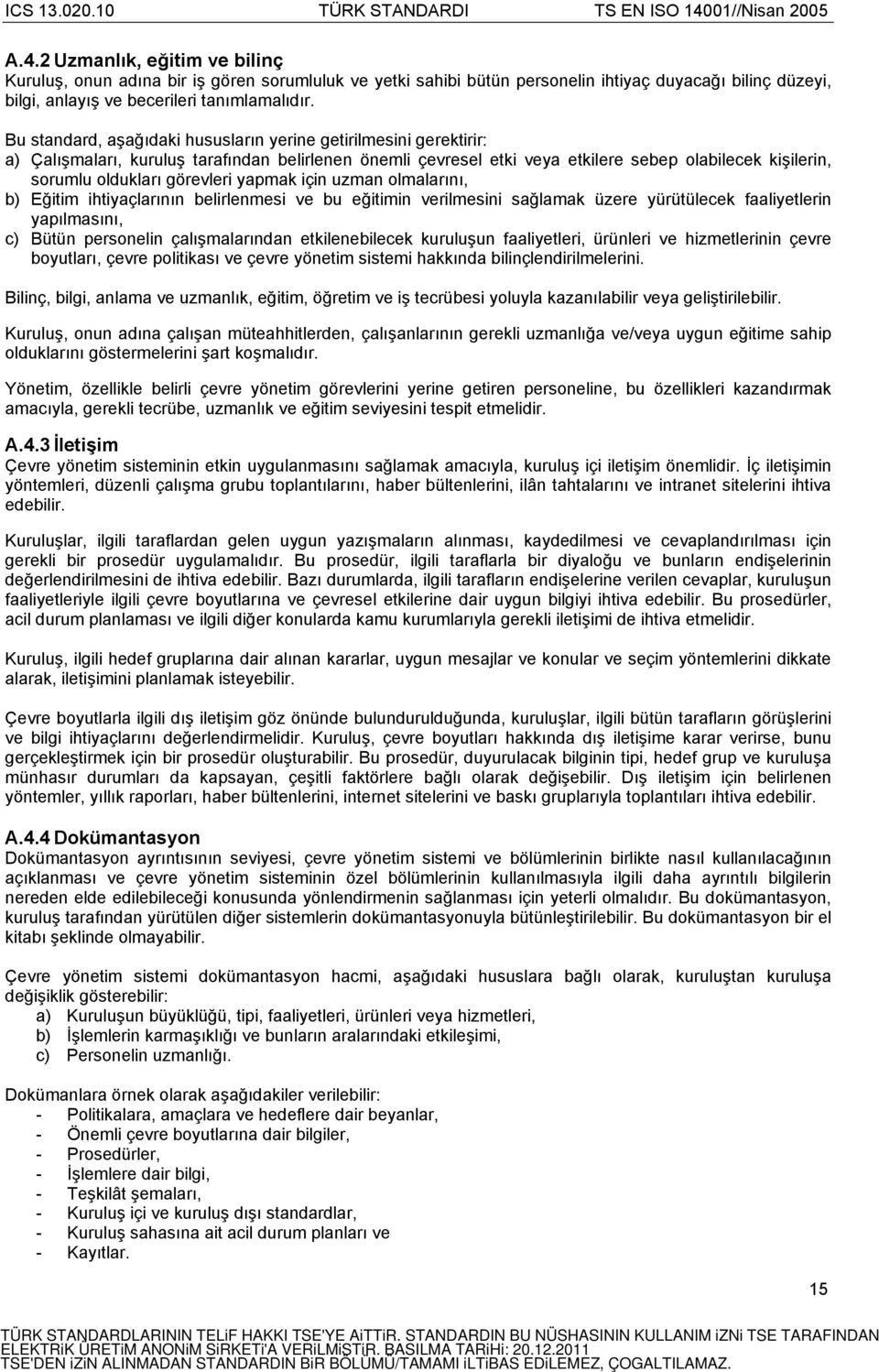 görevleri yapmak için uzman olmalarını, b) Eğitim ihtiyaçlarının belirlenmesi ve bu eğitimin verilmesini sağlamak üzere yürütülecek faaliyetlerin yapılmasını, c) Bütün personelin çalışmalarından