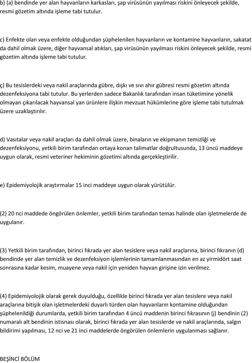 resmi gözetim altında işleme tabi tutulur. ç) Bu tesislerdeki veya nakil araçlarında gübre, dışkı ve sıvı ahır gübresi resmi gözetim altında dezenfeksiyona tabi tutulur.