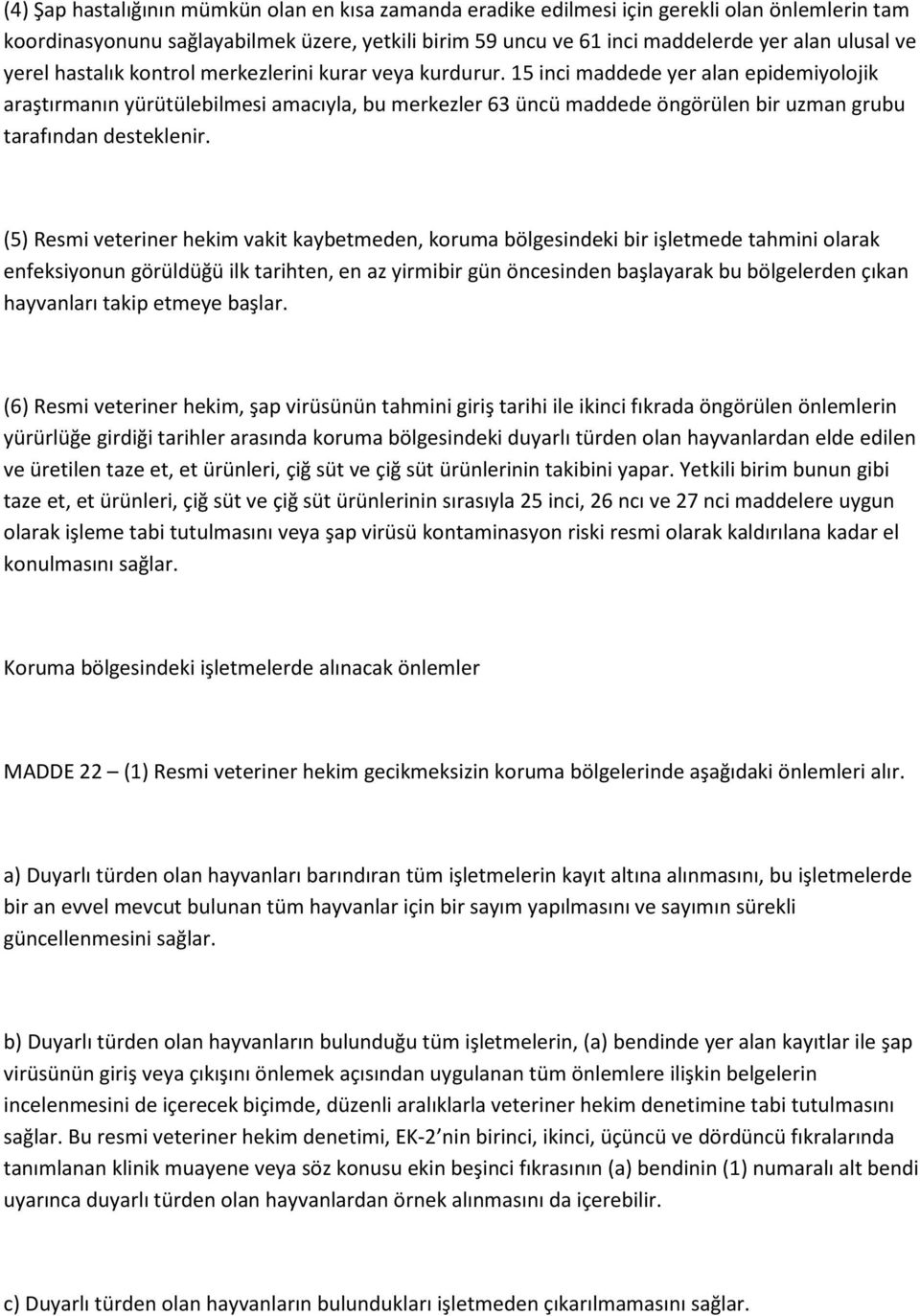 15 inci maddede yer alan epidemiyolojik araştırmanın yürütülebilmesi amacıyla, bu merkezler 63 üncü maddede öngörülen bir uzman grubu tarafından desteklenir.