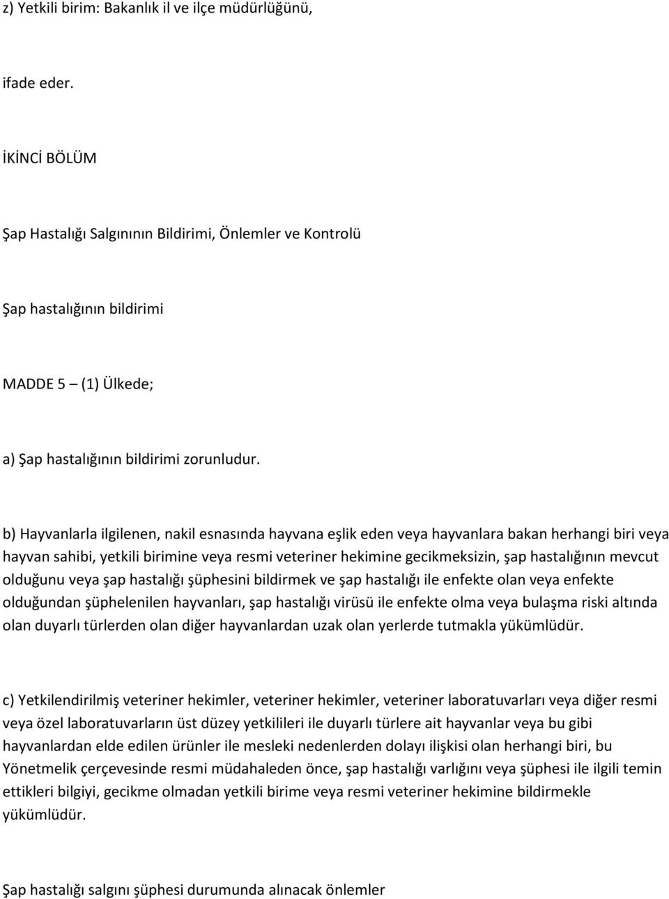 b) Hayvanlarla ilgilenen, nakil esnasında hayvana eşlik eden veya hayvanlara bakan herhangi biri veya hayvan sahibi, yetkili birimine veya resmi veteriner hekimine gecikmeksizin, şap hastalığının