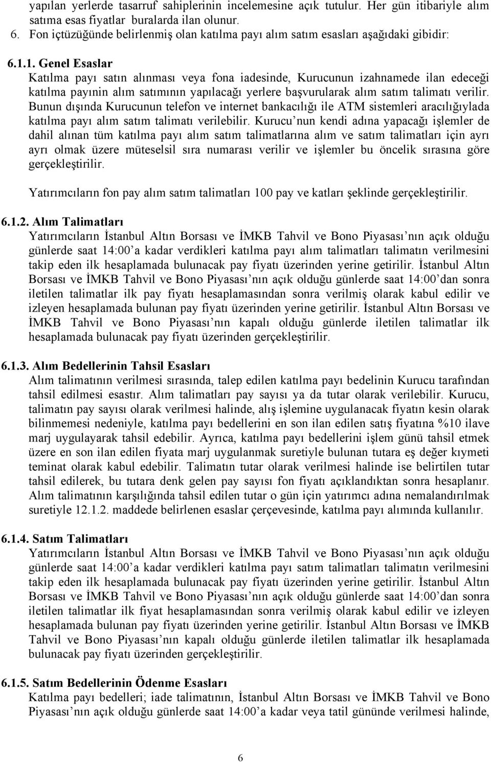 1. Genel Esaslar Katılma payı satın alınması veya fona iadesinde, Kurucunun izahnamede ilan edeceği katılma payınin alım satımının yapılacağı yerlere başvurularak alım satım talimatı verilir.