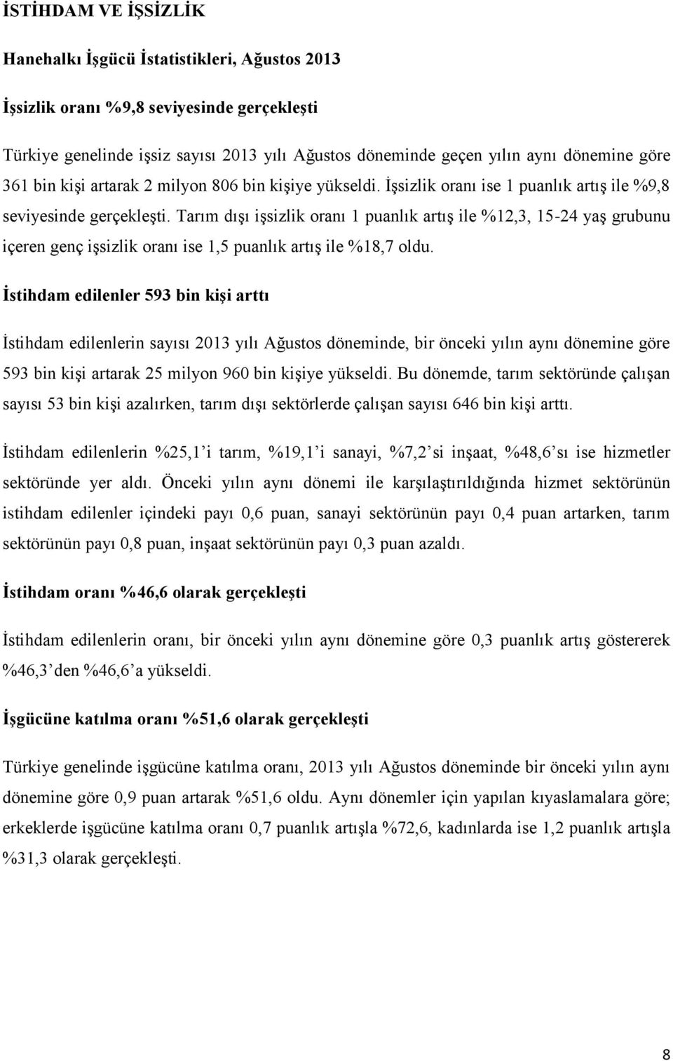 Tarım dışı işsizlik oranı 1 puanlık artış ile %12,3, 15-24 yaş grubunu içeren genç işsizlik oranı ise 1,5 puanlık artış ile %18,7 oldu.