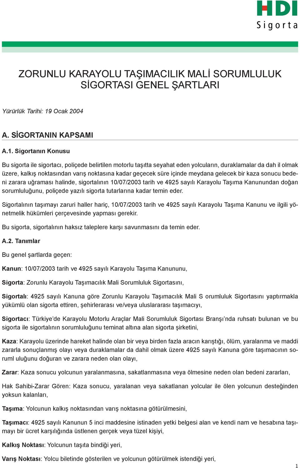 Sigortanın Konusu Bu sigorta ile sigortacı, poliçede belirtilen motorlu taşıtta seyahat eden yolcuların, duraklamalar da dah il olmak üzere, kalkış noktasından varış noktasına kadar geçecek süre