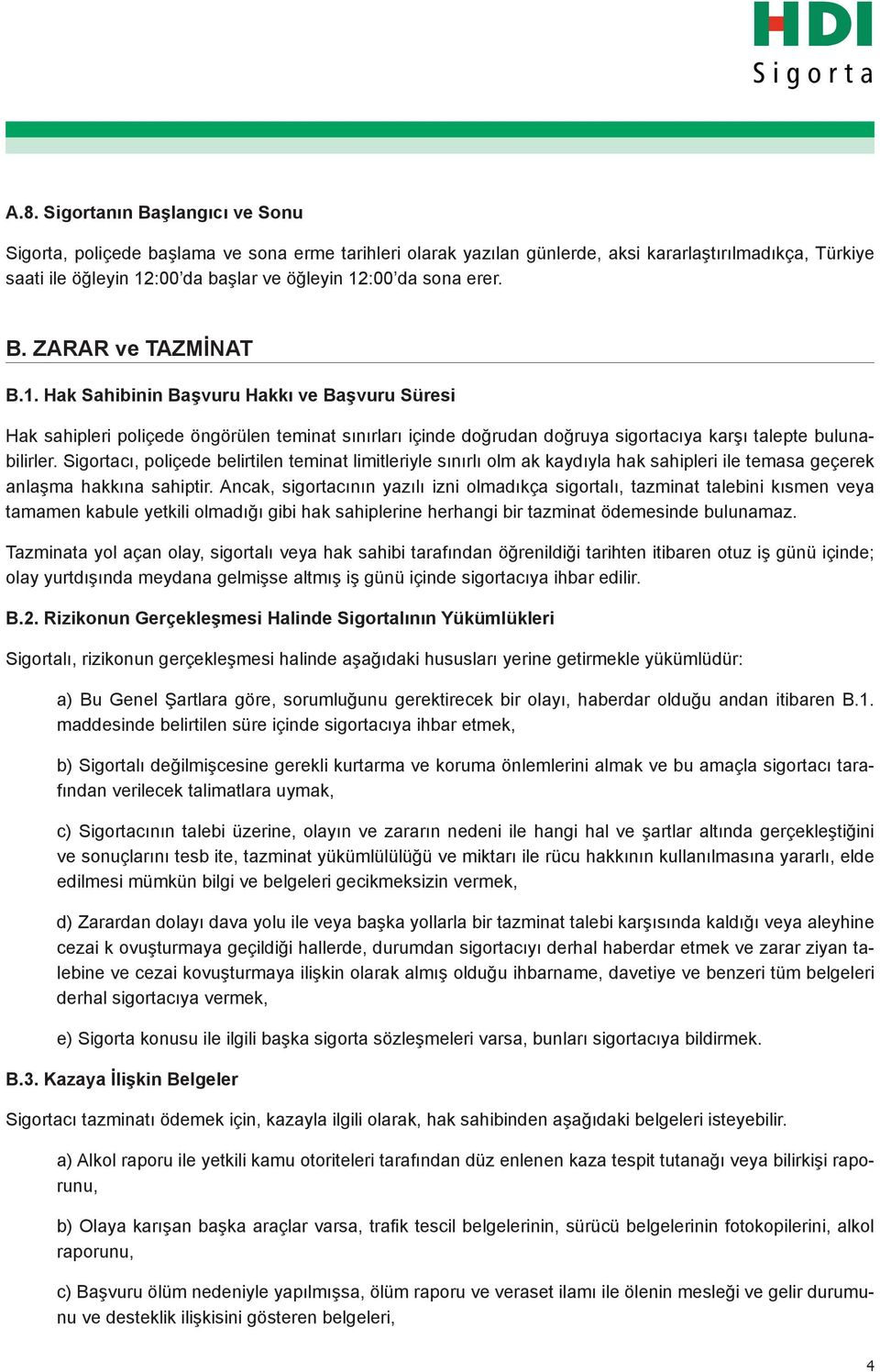 Sigortacı, poliçede belirtilen teminat limitleriyle sınırlı olm ak kaydıyla hak sahipleri ile temasa geçerek anlaşma hakkına sahiptir.