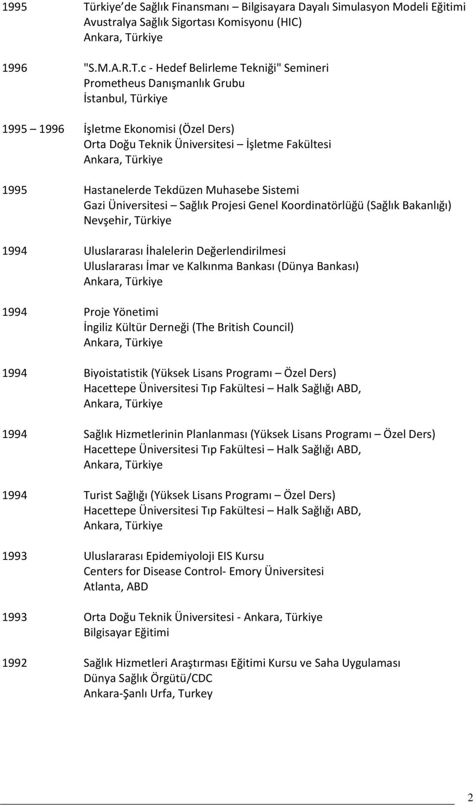c - Hedef Belirleme Tekniği" Semineri Prometheus Danışmanlık Grubu İstanbul, Türkiye 1995 1996 İşletme Ekonomisi (Özel Ders) Orta Doğu Teknik Üniversitesi İşletme Fakültesi 1995 Hastanelerde Tekdüzen