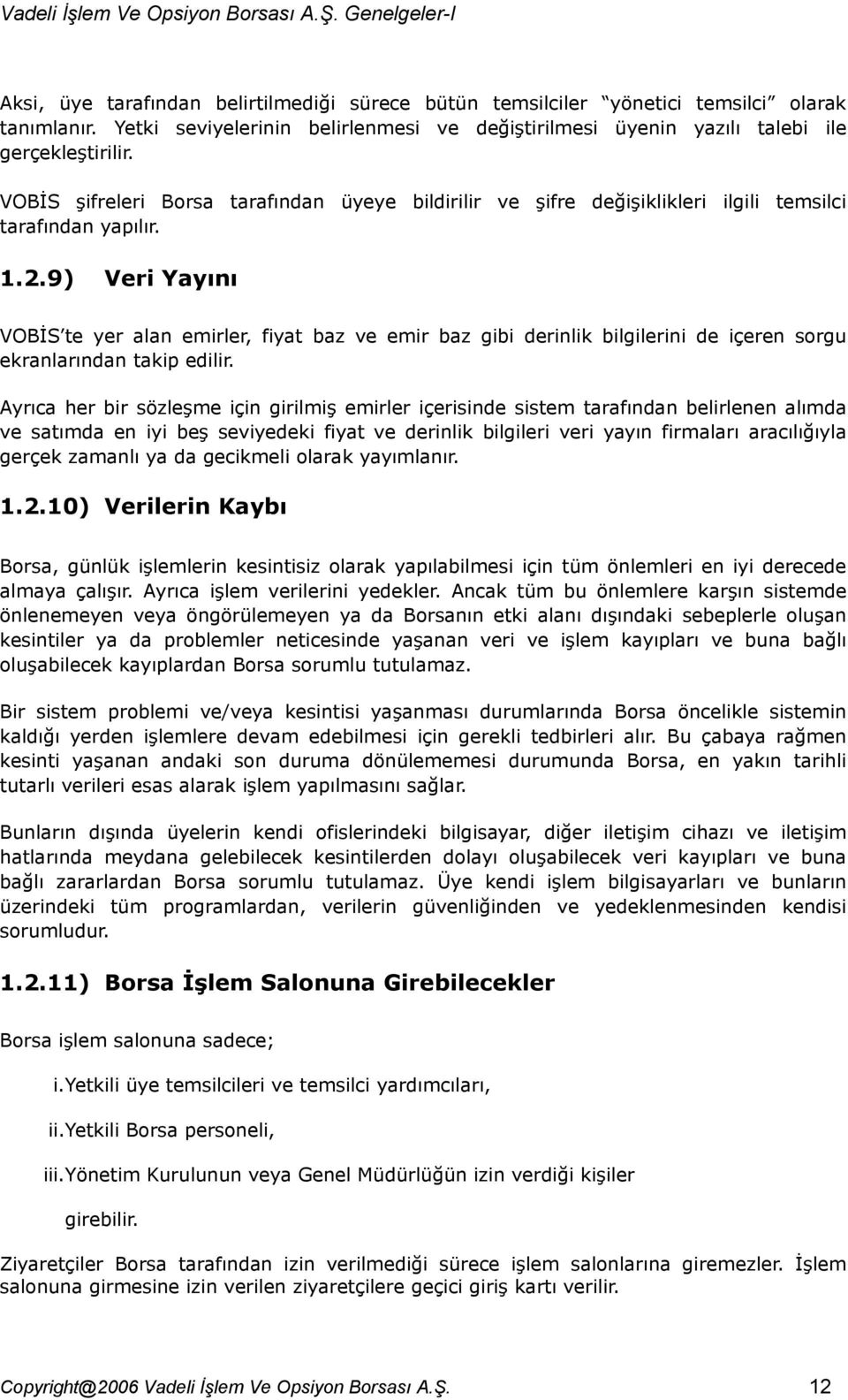 9) Veri Yayını VOBİS te yer alan emirler, fiyat baz ve emir baz gibi derinlik bilgilerini de içeren sorgu ekranlarından takip edilir.