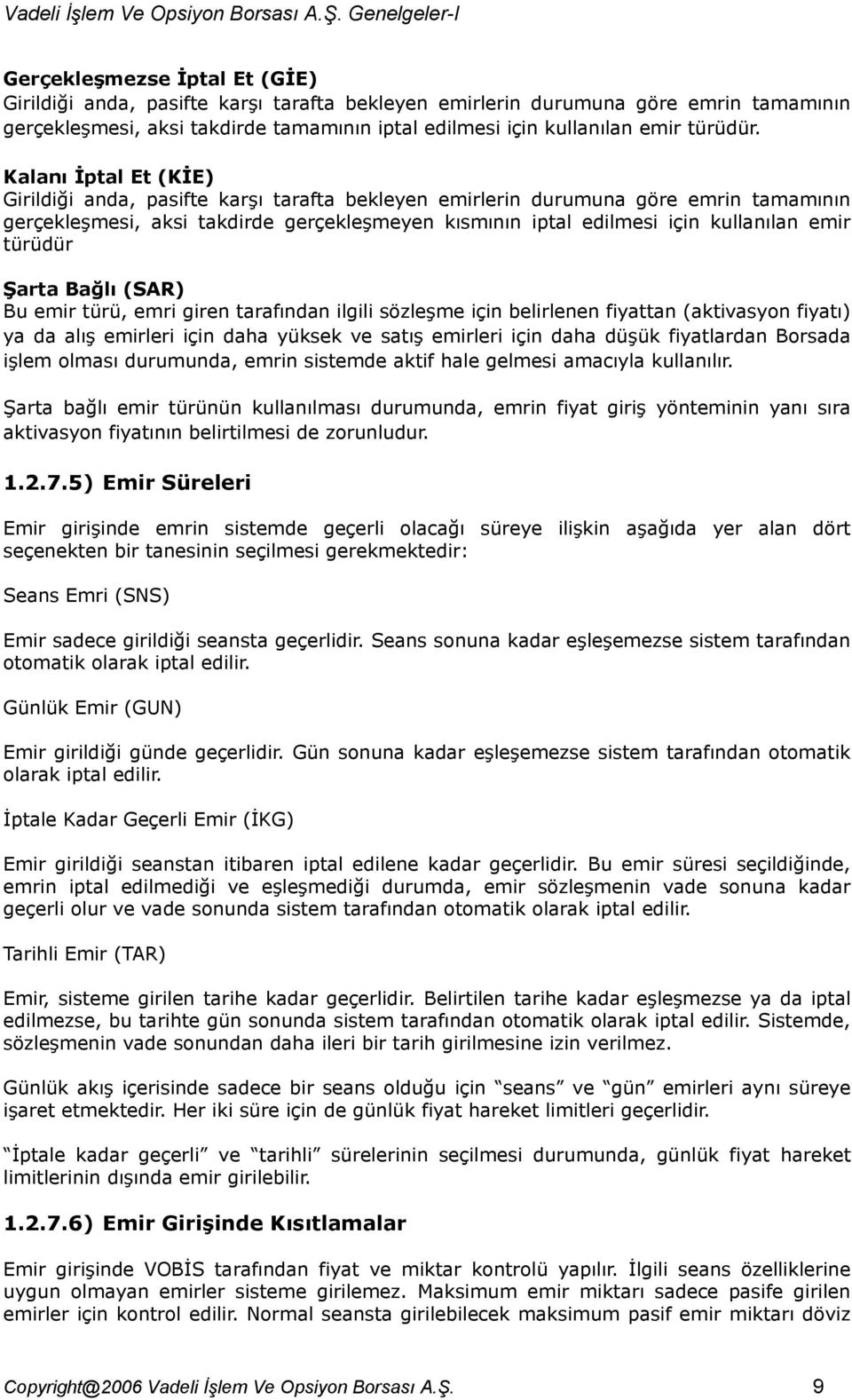 türüdür Şarta Bağlı (SAR) Bu emir türü, emri giren tarafından ilgili sözleşme için belirlenen fiyattan (aktivasyon fiyatı) ya da alış emirleri için daha yüksek ve satış emirleri için daha düşük