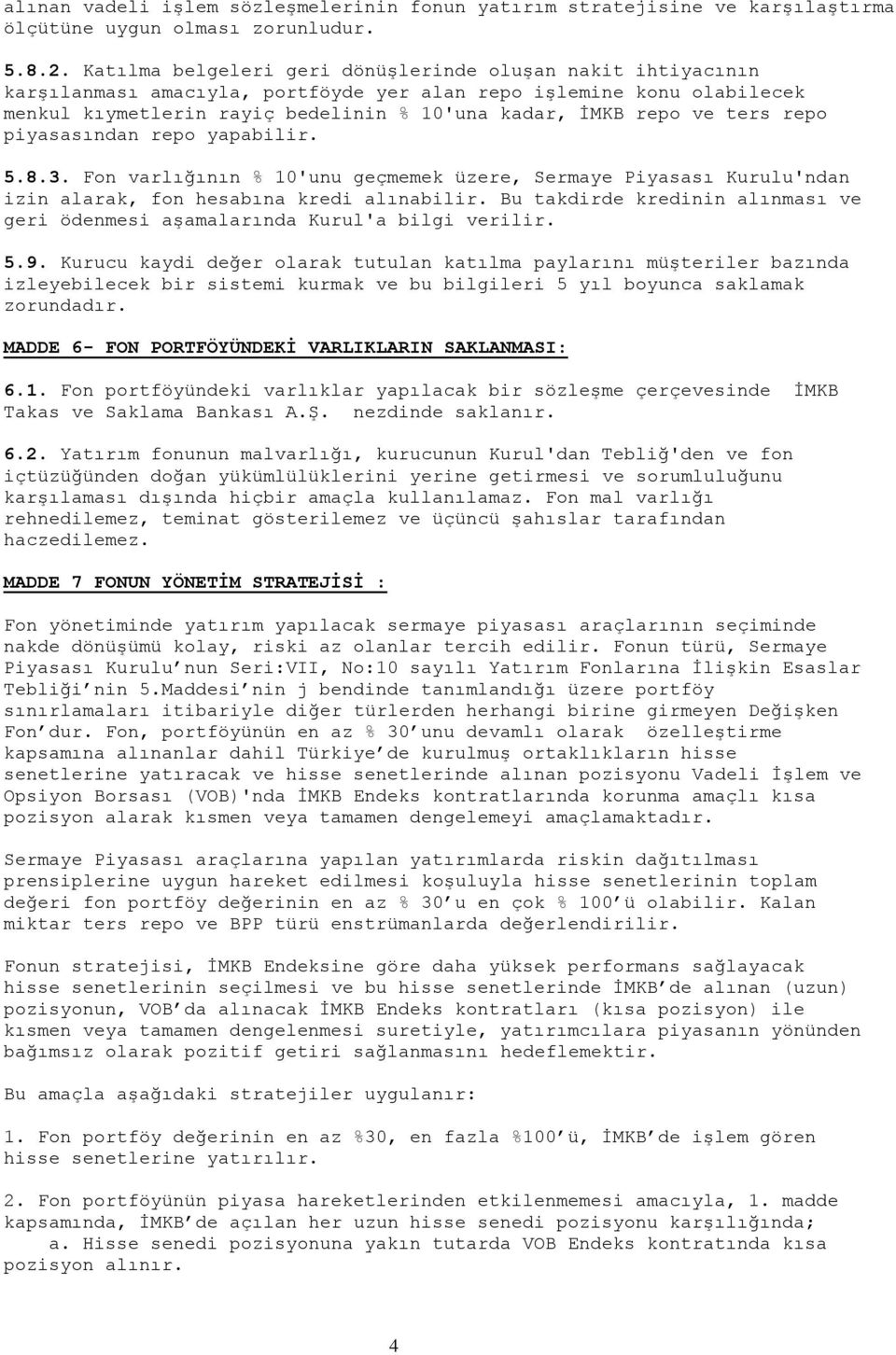 ters repo piyasasından repo yapabilir. 5.8.3. Fon varlığının % 10'unu geçmemek üzere, Sermaye Piyasası Kurulu'ndan izin alarak, fon hesabına kredi alınabilir.