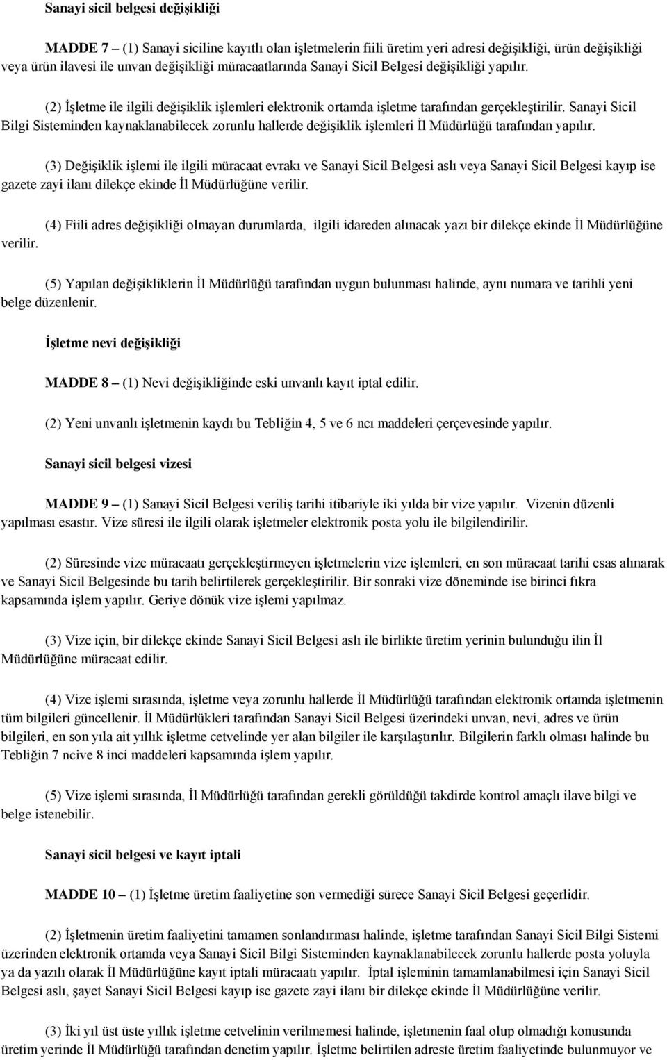 Sanayi Sicil Bilgi Sisteminden kaynaklanabilecek zorunlu hallerde değişiklik işlemleri İl Müdürlüğü tarafından yapılır.