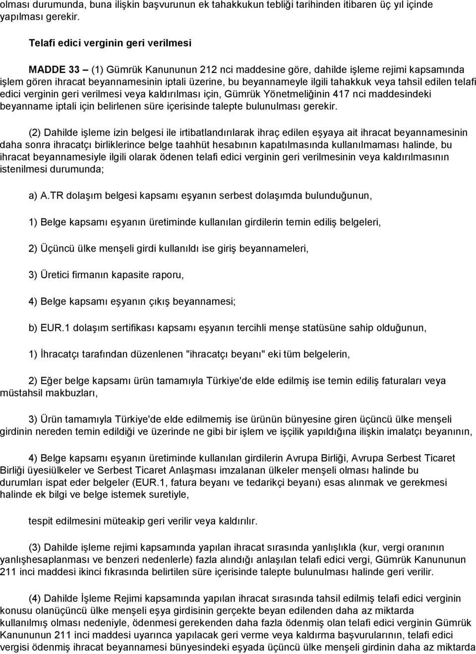 tahakkuk veya tahsil edilen telafi edici verginin geri verilmesi veya kaldırılması için, Gümrük Yönetmeliğinin 417 nci maddesindeki beyanname iptali için belirlenen süre içerisinde talepte