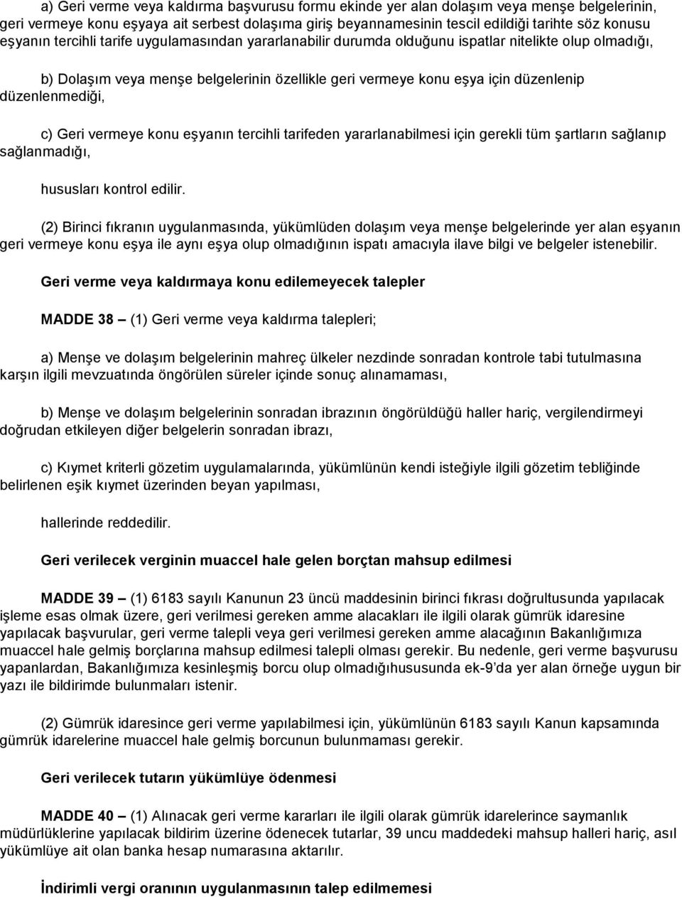 düzenlenmediği, c) Geri vermeye konu eşyanın tercihli tarifeden yararlanabilmesi için gerekli tüm şartların sağlanıp sağlanmadığı, hususları kontrol edilir.