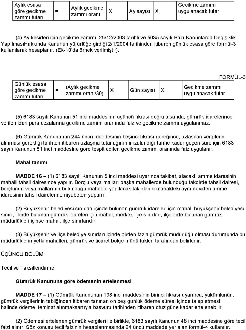 Günlük esasa göre gecikme zammı tutarı = (Aylık gecikme zammı oranı/30) X Gün sayısı X Gecikme zammı uygulanacak tutar FORMÜL-3 (5) 6183 sayılı Kanunun 51 inci maddesinin üçüncü fıkrası