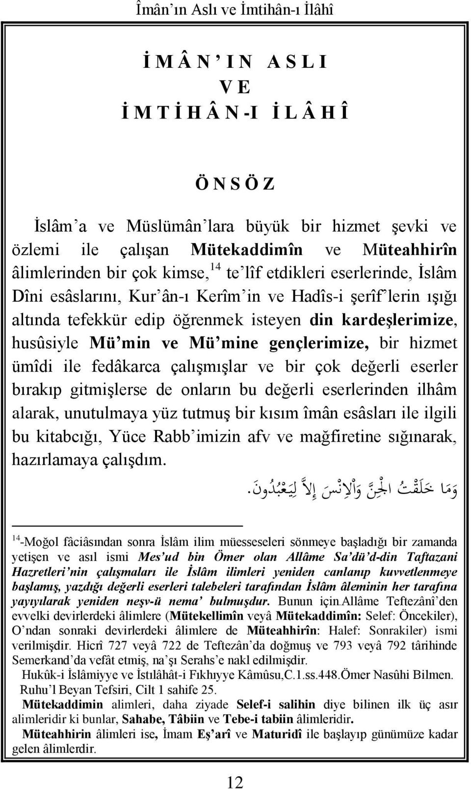 hizmet ümîdi ile fedâkarca çalışmışlar ve bir çok değerli eserler bırakıp gitmişlerse de onların bu değerli eserlerinden ilhâm alarak, unutulmaya yüz tutmuş bir kısım îmân esâsları ile ilgili bu