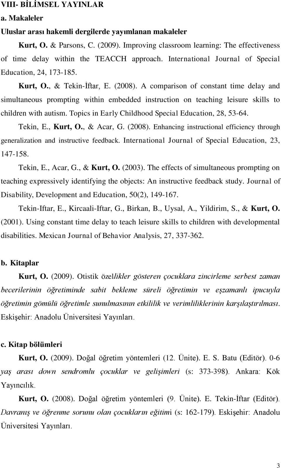 A comparison of constant time delay and simultaneous prompting within embedded instruction on teaching leisure skills to children with autism. Topics in Early Childhood Special Education, 28, 53-64.
