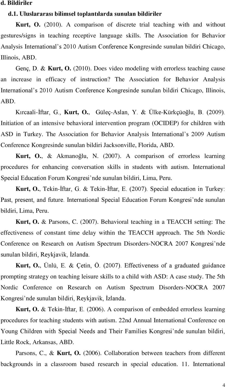 The Association for Behavior Analysis International s 2010 Autism Conference Kongresinde sunulan bildiri Chicago, Illinois, ABD. Genç, D. & Kurt, O. (2010).