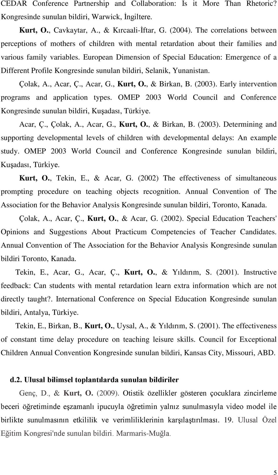 European Dimension of Special Education: Emergence of a Different Profile Kongresinde sunulan bildiri, Selanik, Yunanistan. Çolak, A., Acar, Ç., Acar, G., Kurt, O., & Birkan, B. (2003).