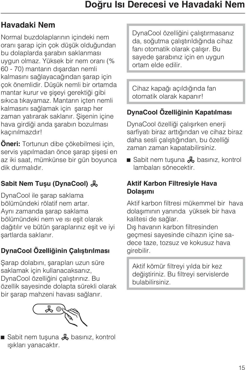 Mantarýn içten nemli kalmasýný saðlamak için þarap her zaman yatýrarak saklanýr. Þiþenin içine hava girdiði anda þarabýn bozulmasý kaçýnýlmazdýr!