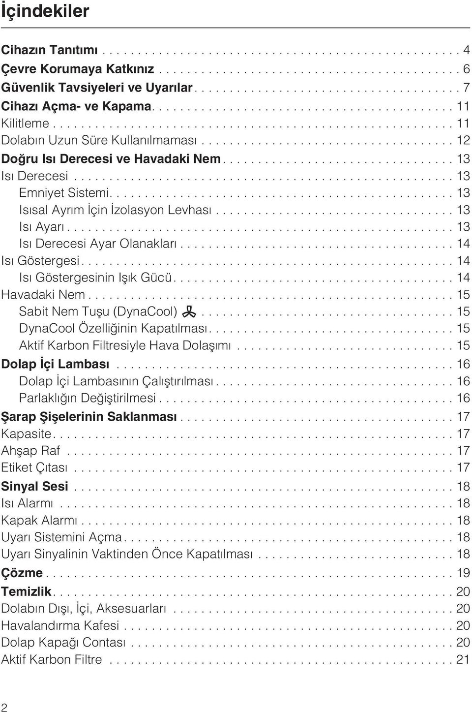 ................................ 13 Isý Derecesi...13 Emniyet Sistemi....13 Isýsal Ayrým Ýçin Ýzolasyon Levhasý...13 Isý Ayarý...13 Isý Derecesi Ayar Olanaklarý...14 Isý Göstergesi.