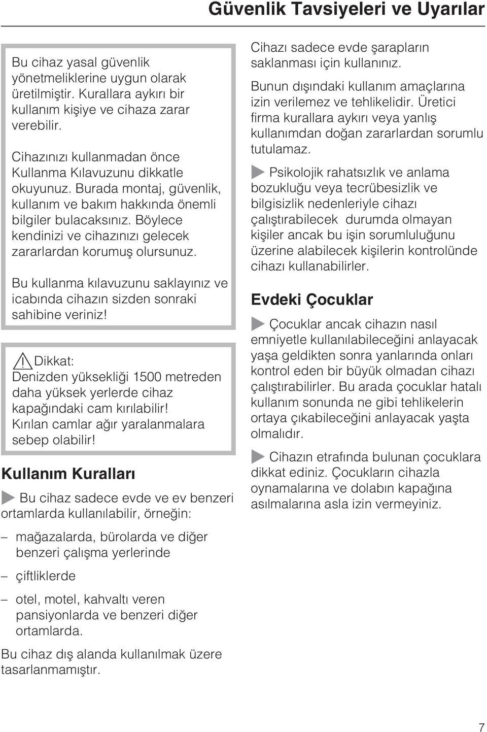 Böylece kendinizi ve cihazýnýzý gelecek zararlardan korumuþ olursunuz. Bu kullanma kýlavuzunu saklayýnýz ve icabýnda cihazýn sizden sonraki sahibine veriniz!