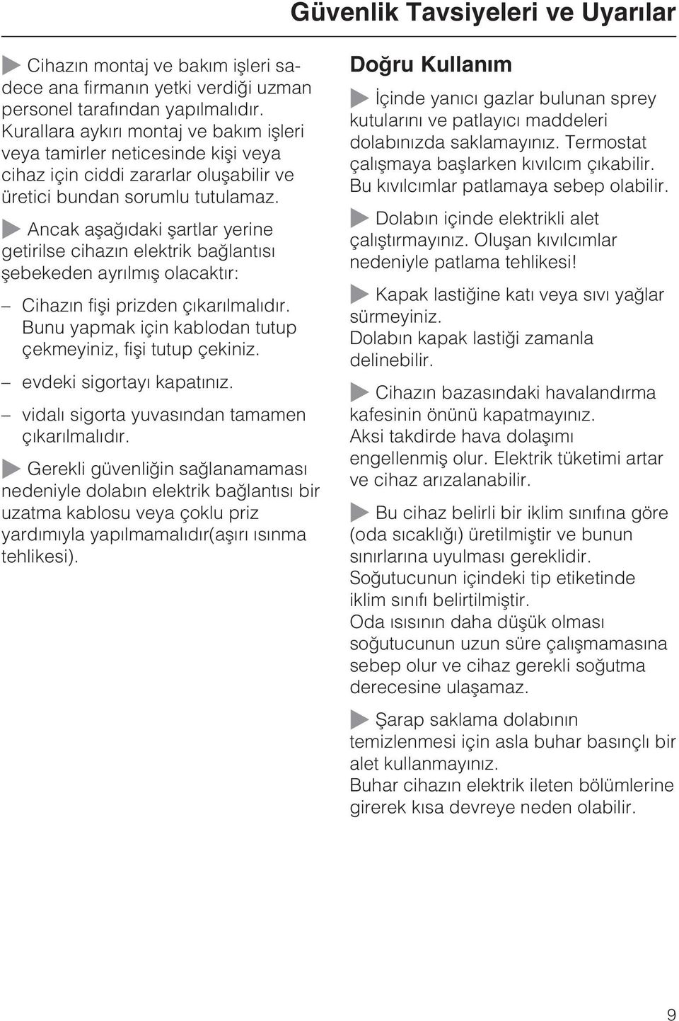 ~ Ancak aþaðýdaki þartlar yerine getirilse cihazýn elektrik baðlantýsý þebekeden ayrýlmýþ olacaktýr: Cihazýn fiþi prizden çýkarýlmalýdýr.