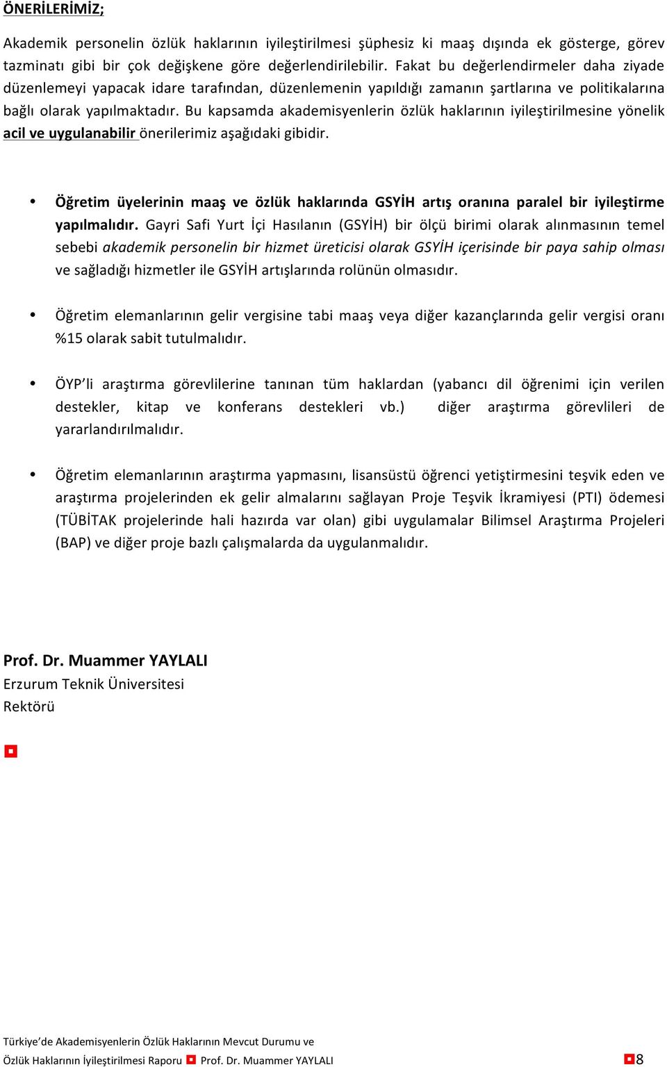 Bu kapsamda akademisyenlerin özlük haklarının iyileştirilmesine yönelik acil ve uygulanabilir önerilerimiz aşağıdaki gibidir.