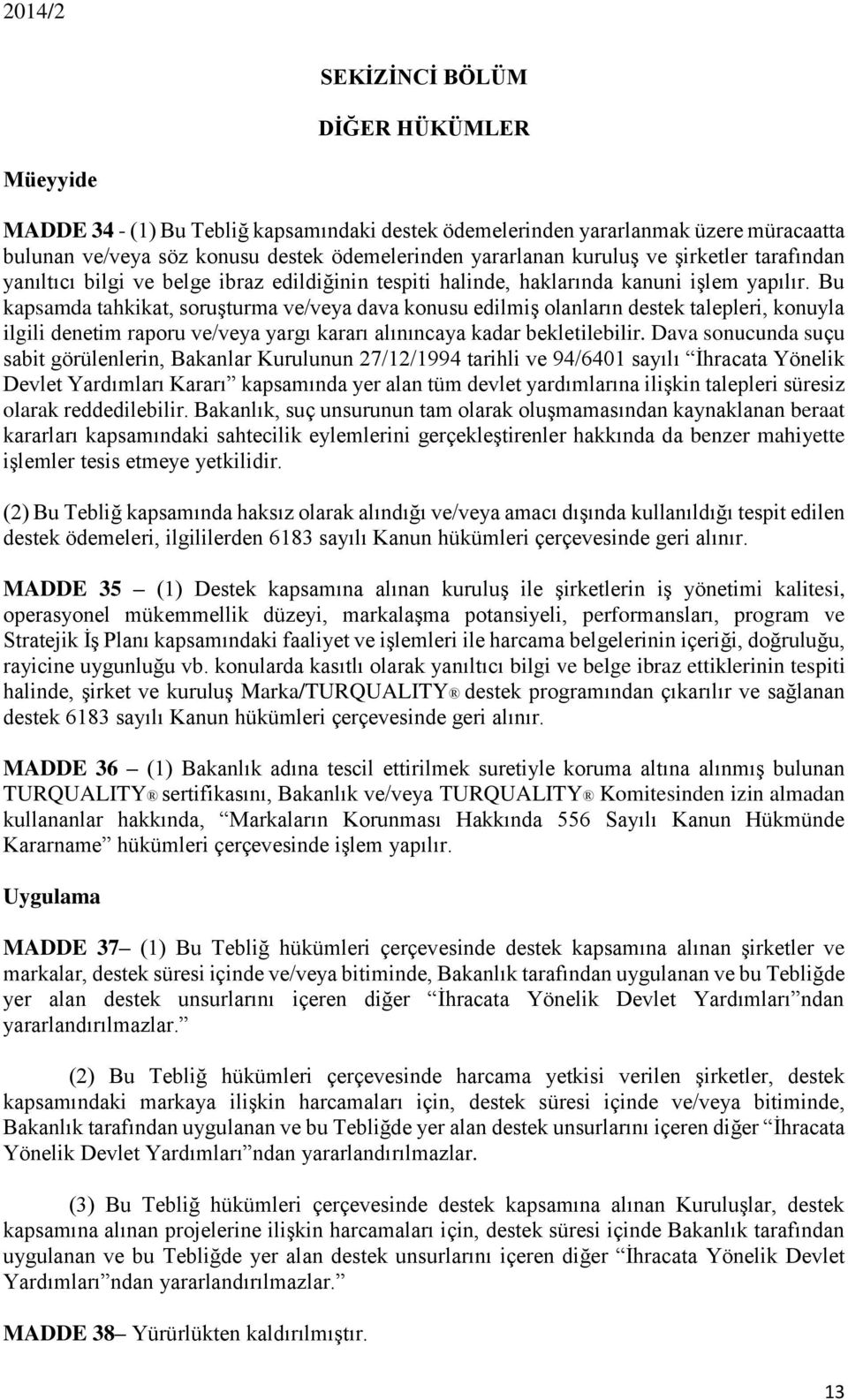 Bu kapsamda tahkikat, soruşturma ve/veya dava konusu edilmiş olanların destek talepleri, konuyla ilgili denetim raporu ve/veya yargı kararı alınıncaya kadar bekletilebilir.