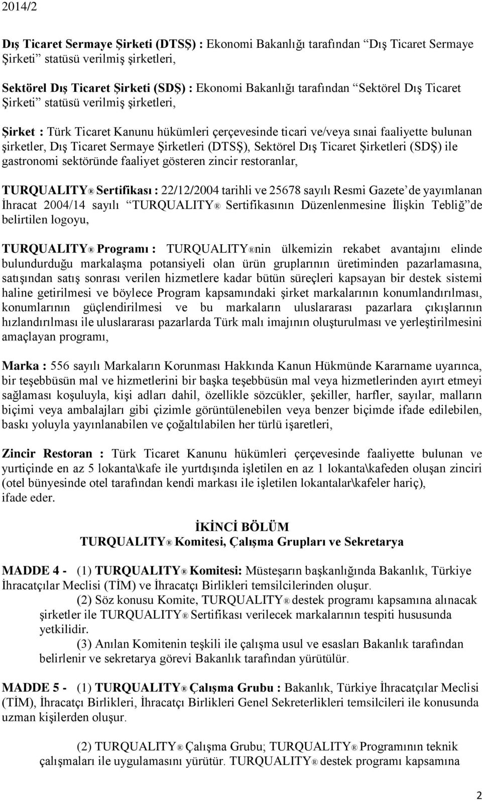 Dış Ticaret Şirketleri (SDŞ) ile gastronomi sektöründe faaliyet gösteren zincir restoranlar, TURQUALITY Sertifikası : 22/12/2004 tarihli ve 25678 sayılı Resmi Gazete de yayımlanan İhracat 2004/14