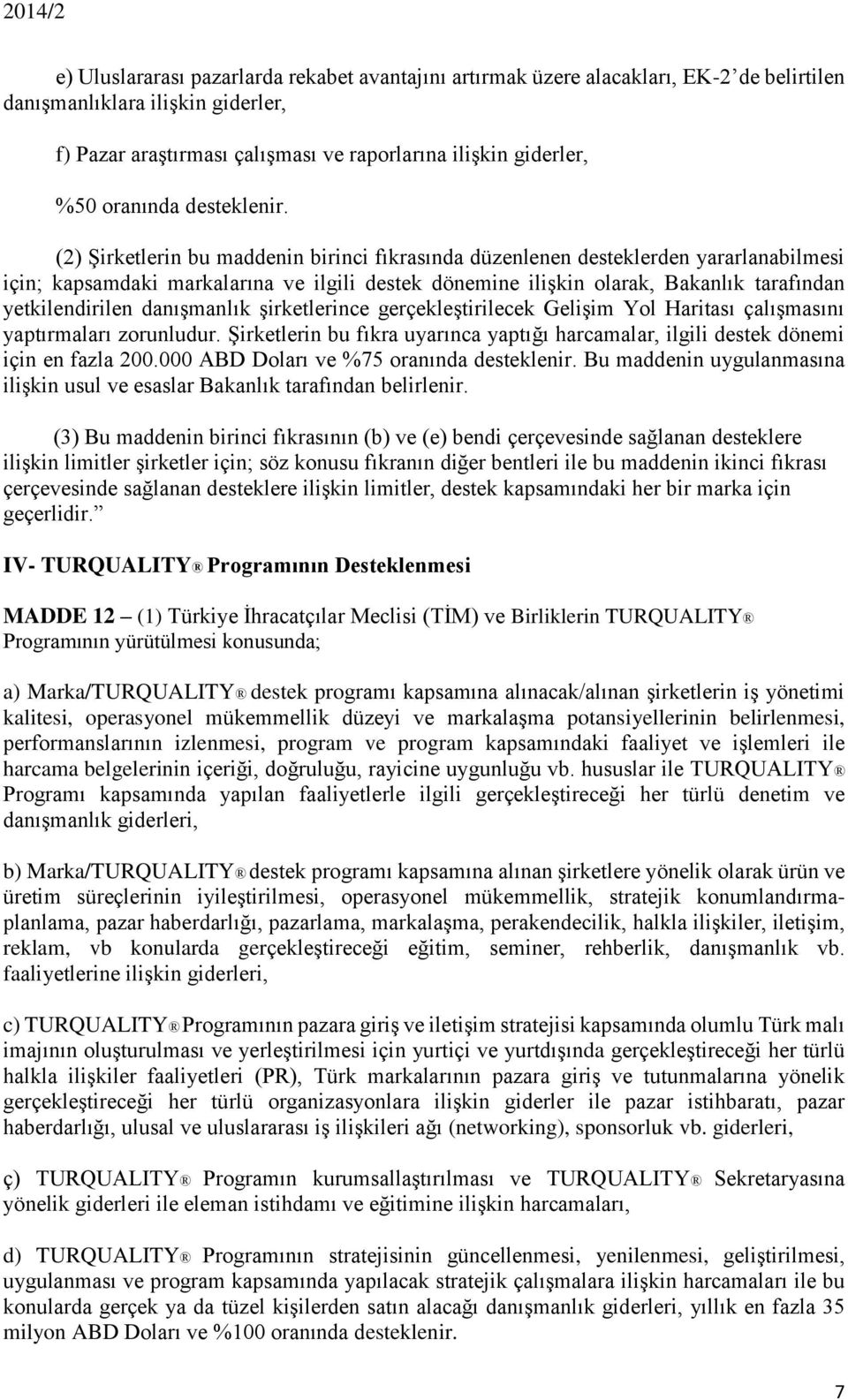 (2) Şirketlerin bu maddenin birinci fıkrasında düzenlenen desteklerden yararlanabilmesi için; kapsamdaki markalarına ve ilgili destek dönemine ilişkin olarak, Bakanlık tarafından yetkilendirilen