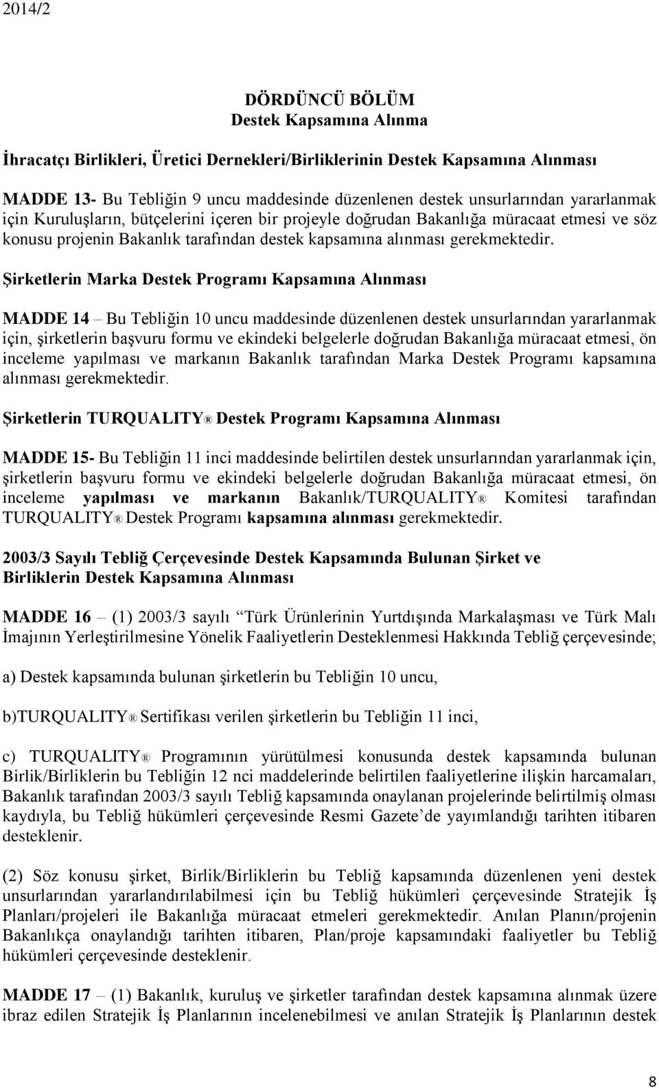 Şirketlerin Marka Destek Programı Kapsamına Alınması MADDE 14 Bu Tebliğin 10 uncu maddesinde düzenlenen destek unsurlarından yararlanmak için, şirketlerin başvuru formu ve ekindeki belgelerle