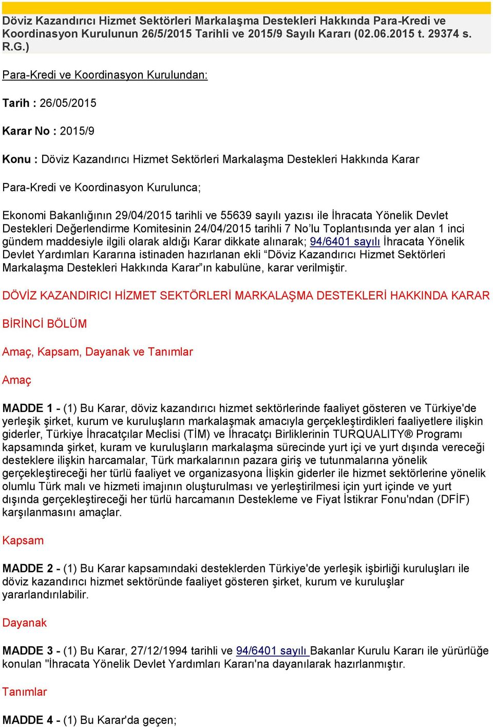 Ekonomi Bakanlığının 29/04/2015 tarihli ve 55639 sayılı yazısı ile İhracata Yönelik Devlet Destekleri Değerlendirme Komitesinin 24/04/2015 tarihli 7 No lu Toplantısında yer alan 1 inci gündem