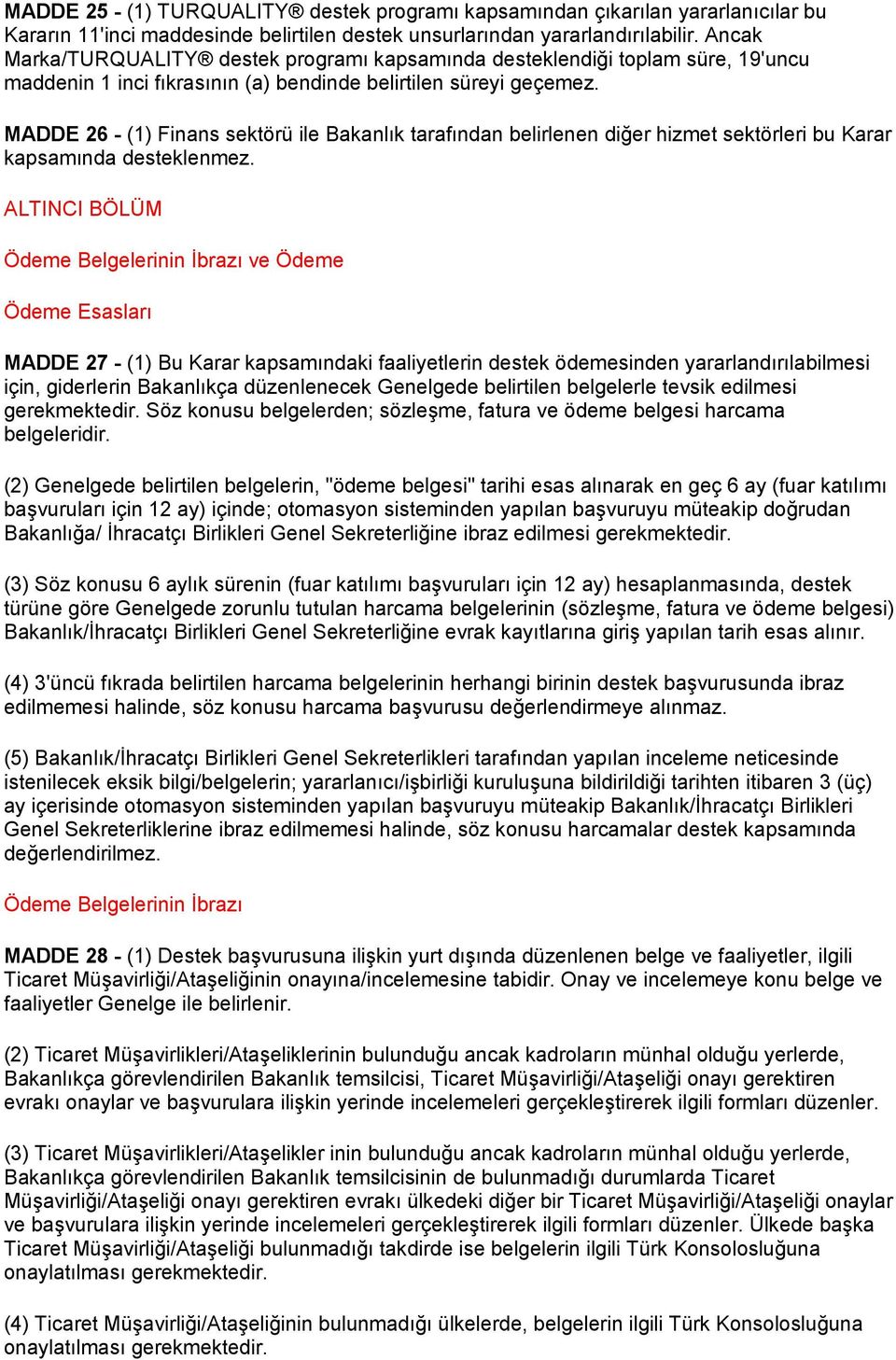 MADDE 26 - (1) Finans sektörü ile Bakanlık tarafından belirlenen diğer hizmet sektörleri bu Karar kapsamında desteklenmez.