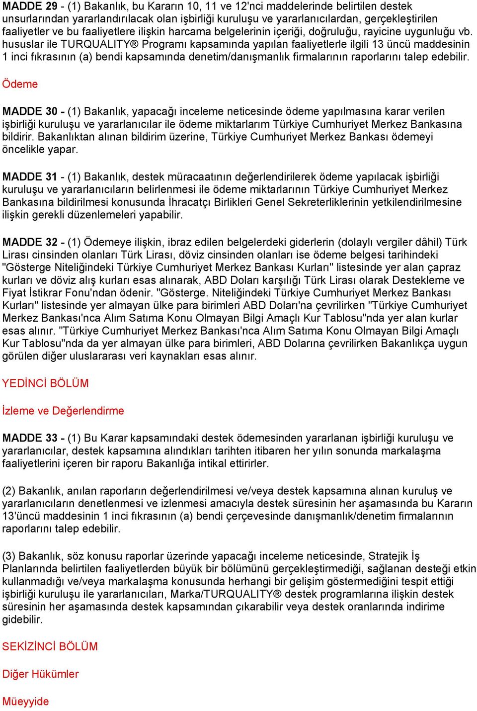 hususlar ile TURQUALITY Programı kapsamında yapılan faaliyetlerle ilgili 13 üncü maddesinin 1 inci fıkrasının (a) bendi kapsamında denetim/danışmanlık firmalarının raporlarını talep edebilir.