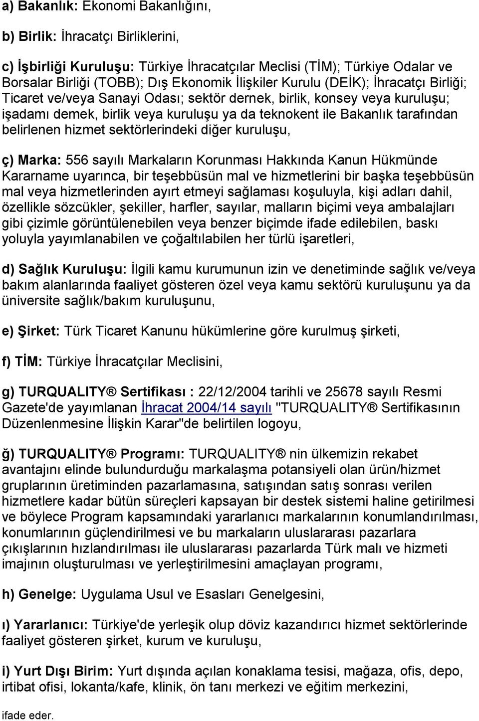 hizmet sektörlerindeki diğer kuruluşu, ç) Marka: 556 sayılı Markaların Korunması Hakkında Kanun Hükmünde Kararname uyarınca, bir teşebbüsün mal ve hizmetlerini bir başka teşebbüsün mal veya