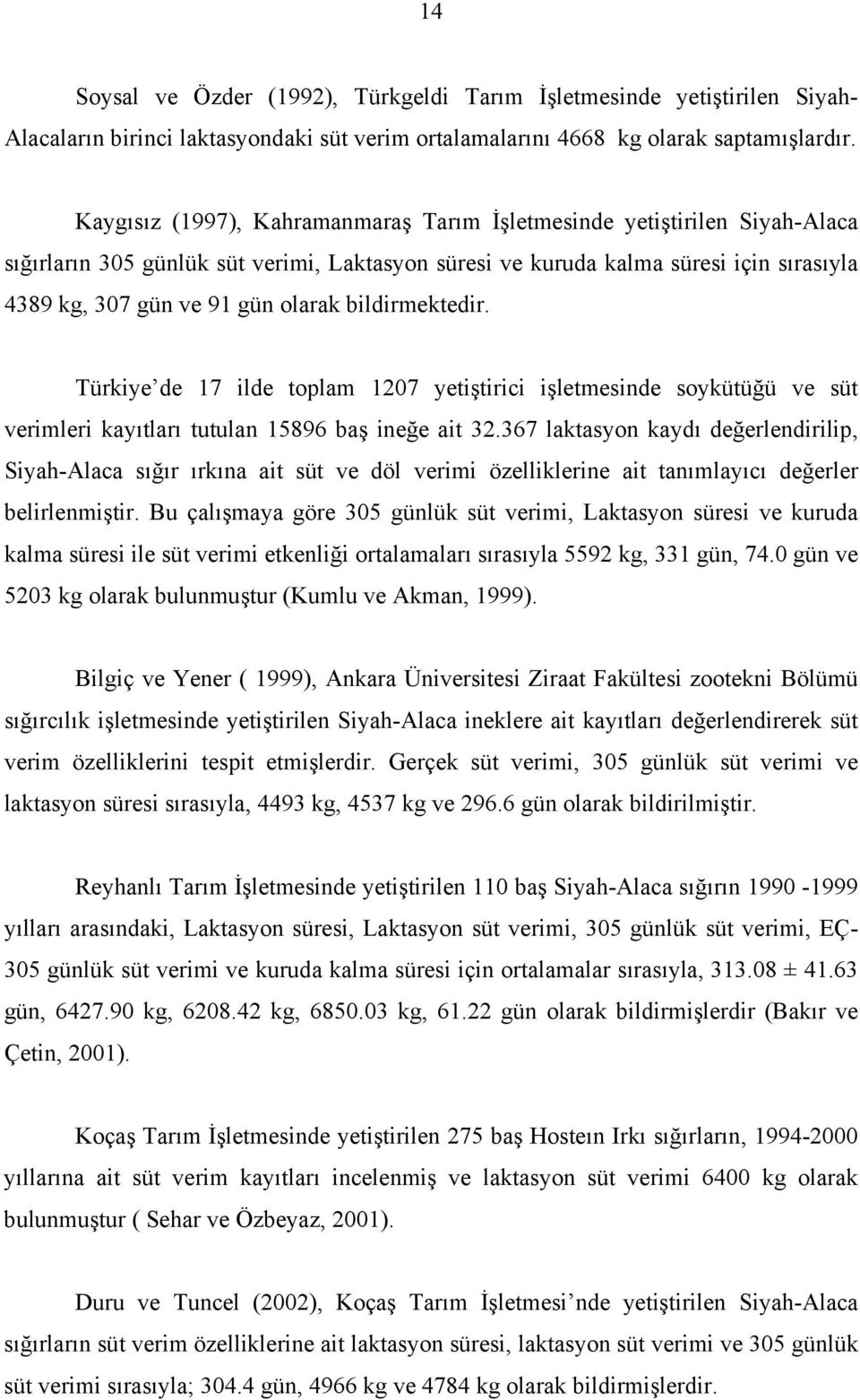 bildirmektedir. Türkiye de 17 ilde toplam 1207 yetiştirici işletmesinde soykütüğü ve süt verimleri kayıtları tutulan 15896 baş ineğe ait 32.