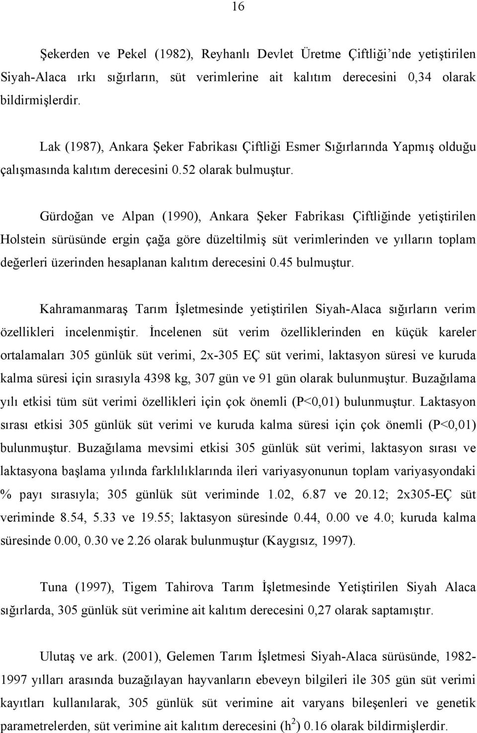 Gürdoğan ve Alpan (1990), Ankara Şeker Fabrikası Çiftliğinde yetiştirilen Holstein sürüsünde ergin çağa göre düzeltilmiş süt verimlerinden ve yılların toplam değerleri üzerinden hesaplanan kalıtım