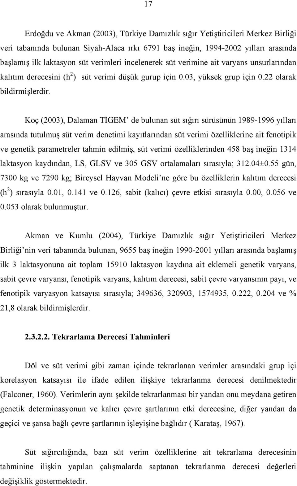 Koç (2003), Dalaman TİGEM de bulunan süt sığırı sürüsünün 1989-1996 yılları arasında tutulmuş süt verim denetimi kayıtlarından süt verimi özelliklerine ait fenotipik ve genetik parametreler tahmin