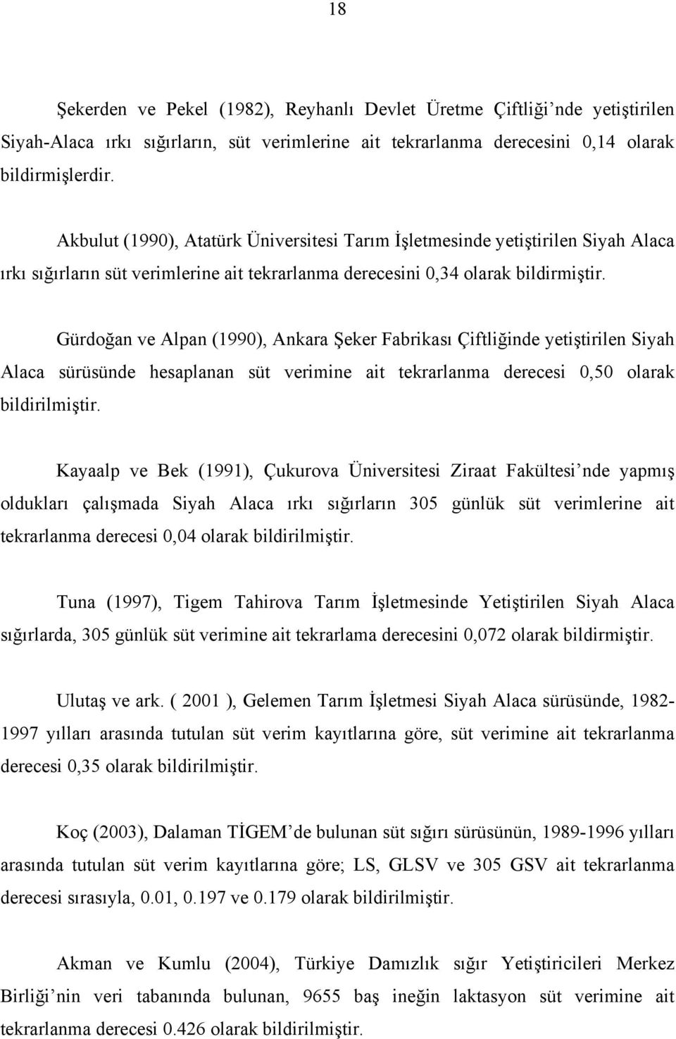 Gürdoğan ve Alpan (1990), Ankara Şeker Fabrikası Çiftliğinde yetiştirilen Siyah Alaca sürüsünde hesaplanan süt verimine ait tekrarlanma derecesi 0,50 olarak bildirilmiştir.