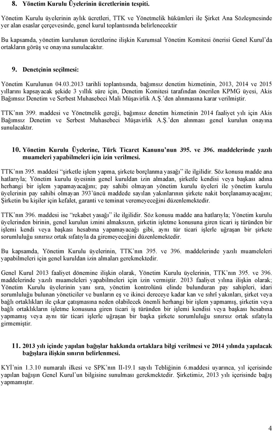 kurulunun ücretlerine ilişkin Kurumsal Yönetim Komitesi önerisi Genel Kurul da ortakların görüş ve onayına sunulacaktır. 9. Denetçinin seçilmesi: Yönetim Kurulunun 04.03.