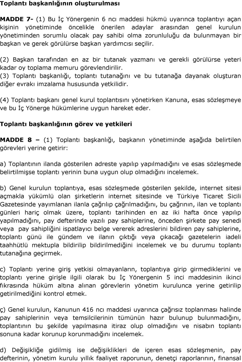 (2) Başkan tarafından en az bir tutanak yazmanı ve gerekli görülürse yeteri kadar oy toplama memuru görevlendirilir.