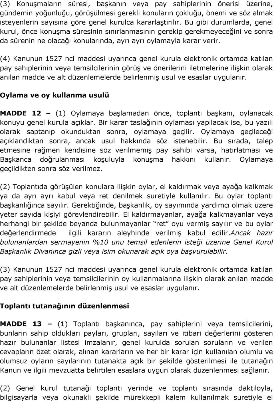 (4) Kanunun 1527 nci maddesi uyarınca genel kurula elektronik ortamda katılan pay sahiplerinin veya temsilcilerinin görüş ve önerilerini iletmelerine ilişkin olarak anılan madde ve alt düzenlemelerde